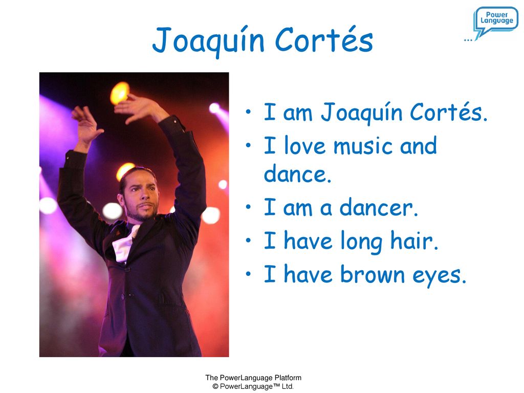 Joaquín Cortés I am Joaquín Cortés. I love music and dance.