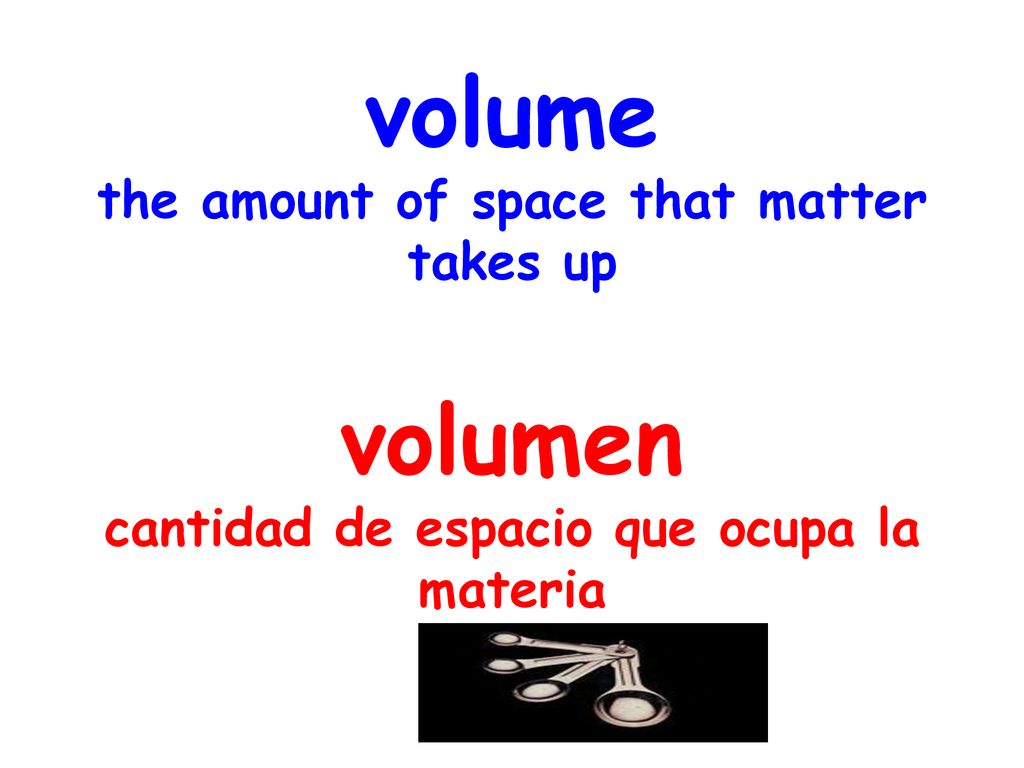 volume the amount of space that matter takes up volumen