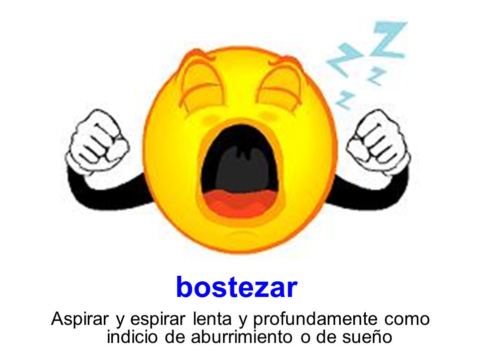 bostezar Aspirar y espirar lenta y profundamente como indicio de aburrimiento o de sueño