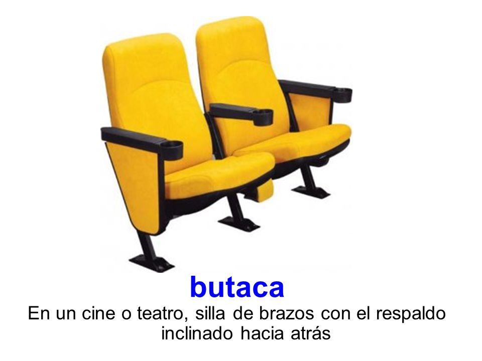 butaca En un cine o teatro, silla de brazos con el respaldo inclinado hacia atrás