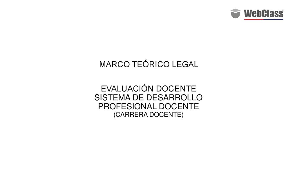 MARCO TEÓRICO LEGAL EVALUACIÓN DOCENTE SISTEMA DE DESARROLLO PROFESIONAL DOCENTE (CARRERA DOCENTE)
