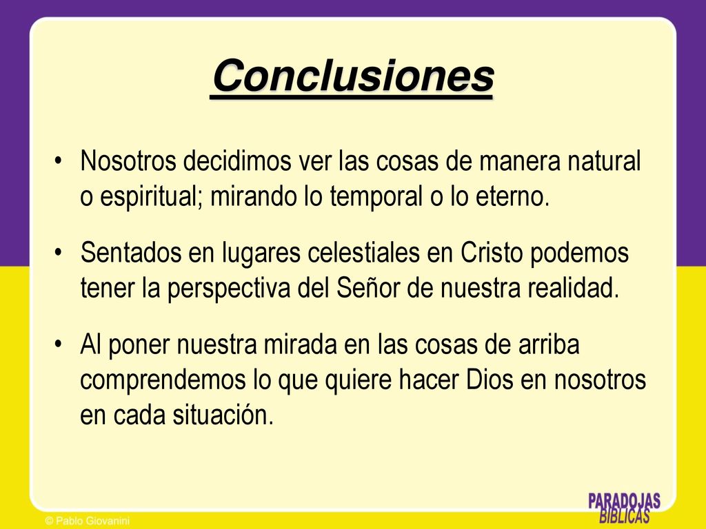 Conclusiones Nosotros decidimos ver las cosas de manera natural o espiritual; mirando lo temporal o lo eterno.