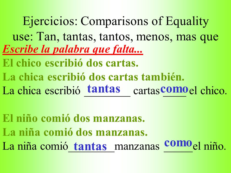 Ejercicios: Comparisons of Equality use: Tan, tantas, tantos, menos, mas que