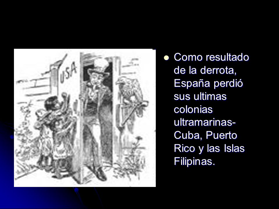 Como resultado de la derrota, España perdió sus ultimas colonias ultramarinas- Cuba, Puerto Rico y las Islas Filipinas.