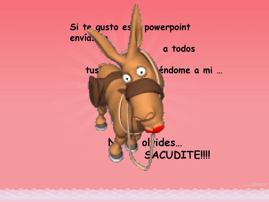 No te olvides… SACUDITE!!!! Si te gusto este powerpoint envíaselo