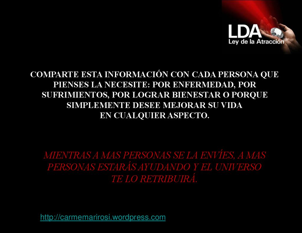 COMPARTE ESTA INFORMACIÓN CON CADA PERSONA QUE PIENSES LA NECESITE: POR ENFERMEDAD, POR SUFRIMIENTOS, POR LOGRAR BIENESTAR O PORQUE SIMPLEMENTE DESEE MEJORAR SU VIDA EN CUALQUIER ASPECTO.