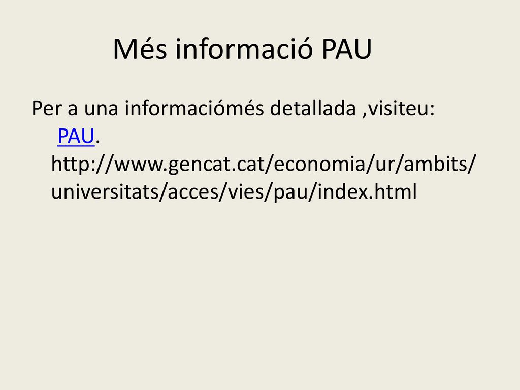 Més informació PAU Per a una informaciómés detallada ,visiteu: PAU.