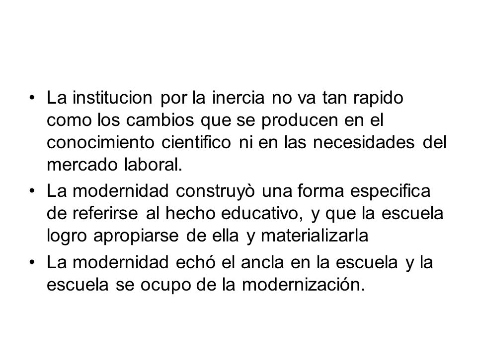 La institucion por la inercia no va tan rapido como los cambios que se producen en el conocimiento cientifico ni en las necesidades del mercado laboral.
