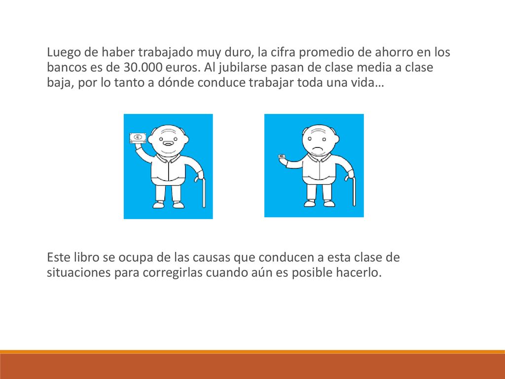 Luego de haber trabajado muy duro, la cifra promedio de ahorro en los bancos es de euros. Al jubilarse pasan de clase media a clase baja, por lo tanto a dónde conduce trabajar toda una vida…