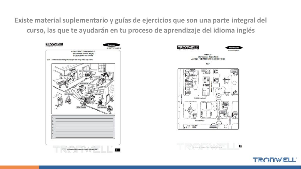 Existe material suplementario y guías de ejercicios que son una parte integral del curso, las que te ayudarán en tu proceso de aprendizaje del idioma inglés