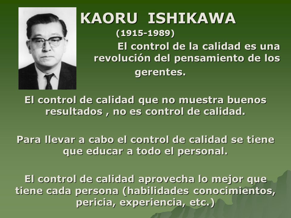 KAORU ISHIKAWA ( ) El control de la calidad es una revolución del pensamiento de los. gerentes.