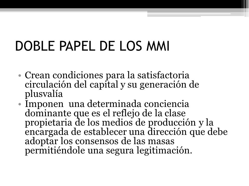 DOBLE PAPEL DE LOS MMI Crean condiciones para la satisfactoria circulación del capital y su generación de plusvalía.