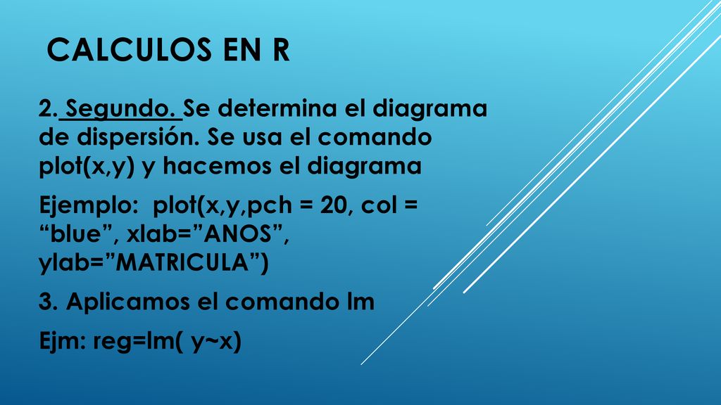 Calculos en R 2. Segundo. Se determina el diagrama de dispersión. Se usa el comando plot(x,y) y hacemos el diagrama.