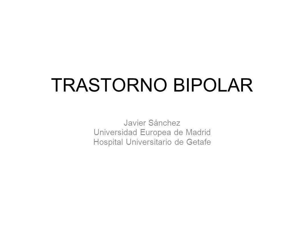 TRASTORNO BIPOLAR Javier Sánchez Universidad Europea de Madrid