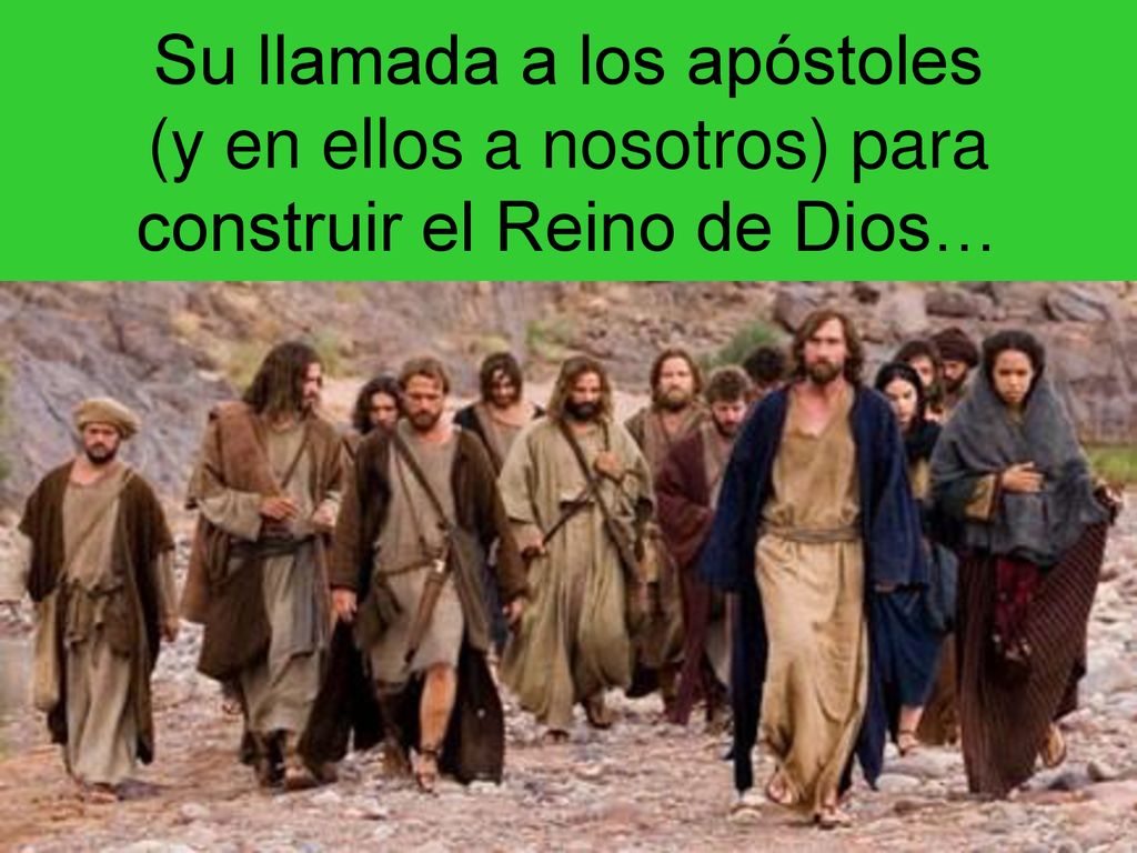 Su llamada a los apóstoles (y en ellos a nosotros) para construir el Reino de Dios…