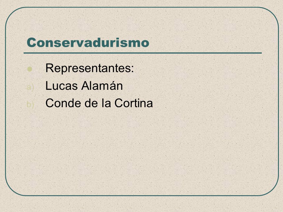 Conservadurismo Representantes: Lucas Alamán Conde de la Cortina