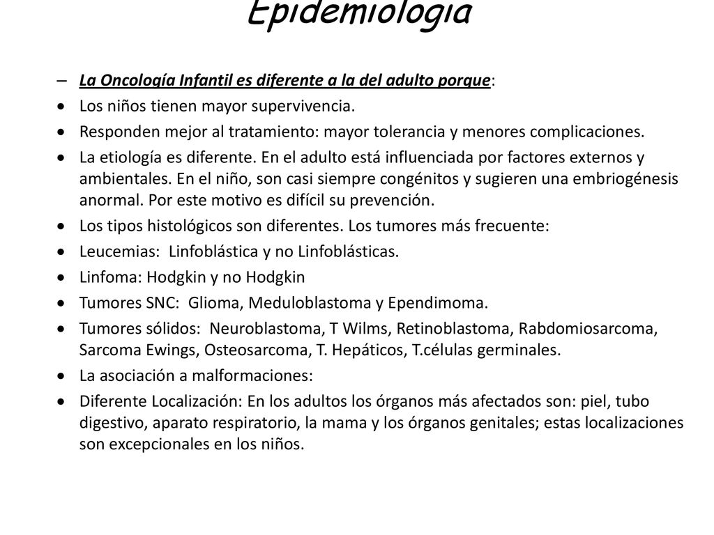 Epidemiologia La Oncología Infantil es diferente a la del adulto porque: Los niños tienen mayor supervivencia.
