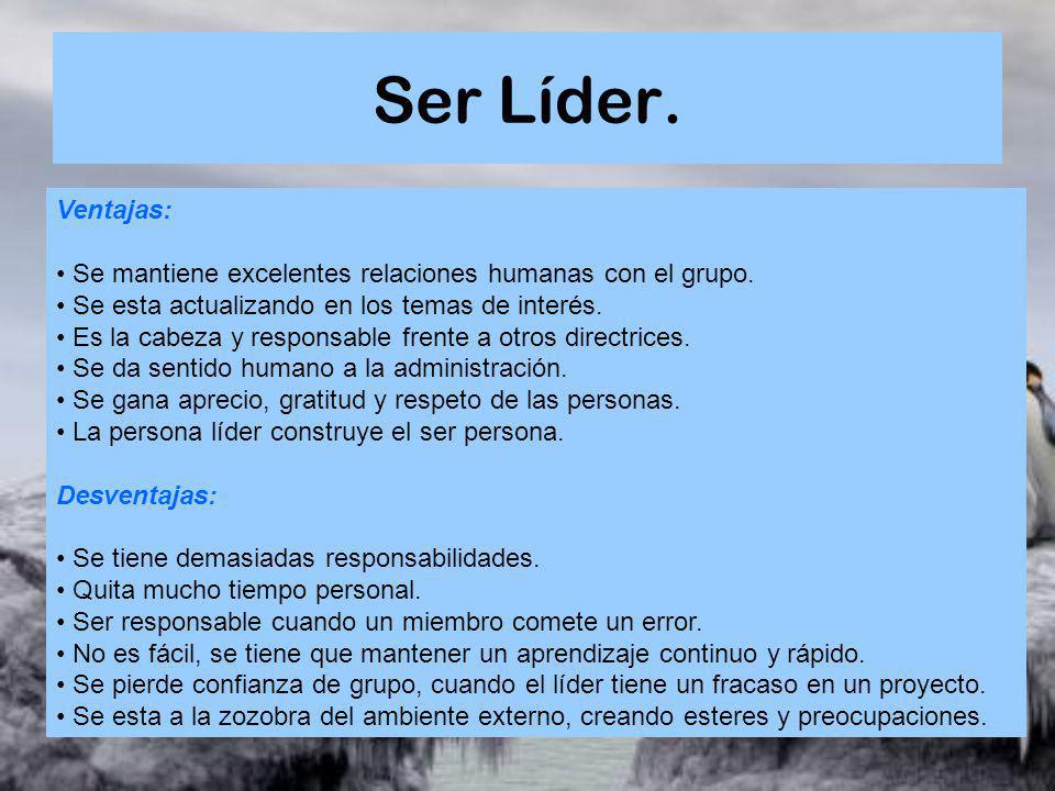 Ser Líder. Ventajas: Se mantiene excelentes relaciones humanas con el grupo. Se esta actualizando en los temas de interés.