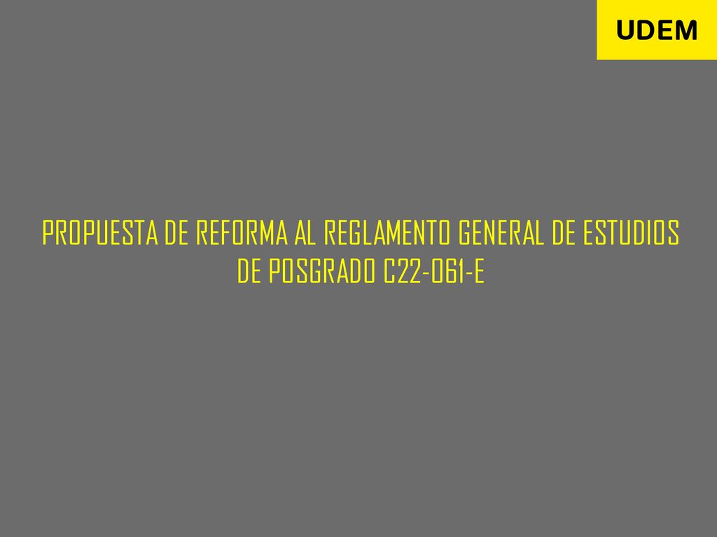PROPUESTA DE REFORMA AL REGLAMENTO GENERAL DE ESTUDIOS DE POSGRADO C E