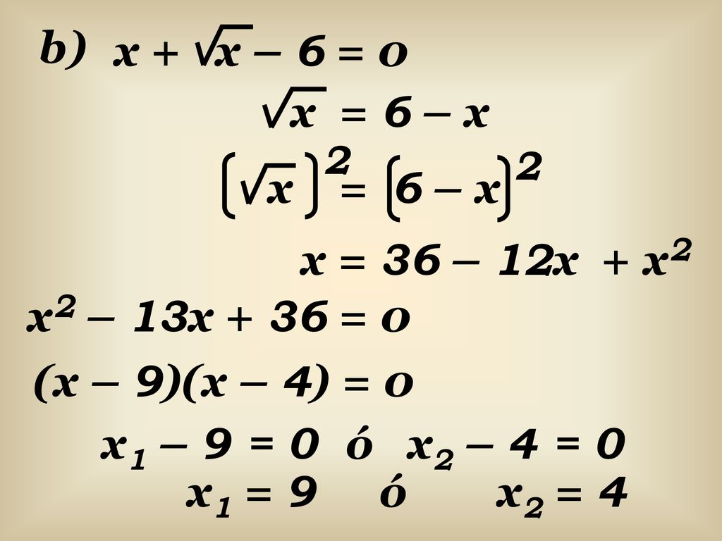 b) x + x – 6 = 0 x = 6 – x x = 6 – x x = 36 – 12x + x2