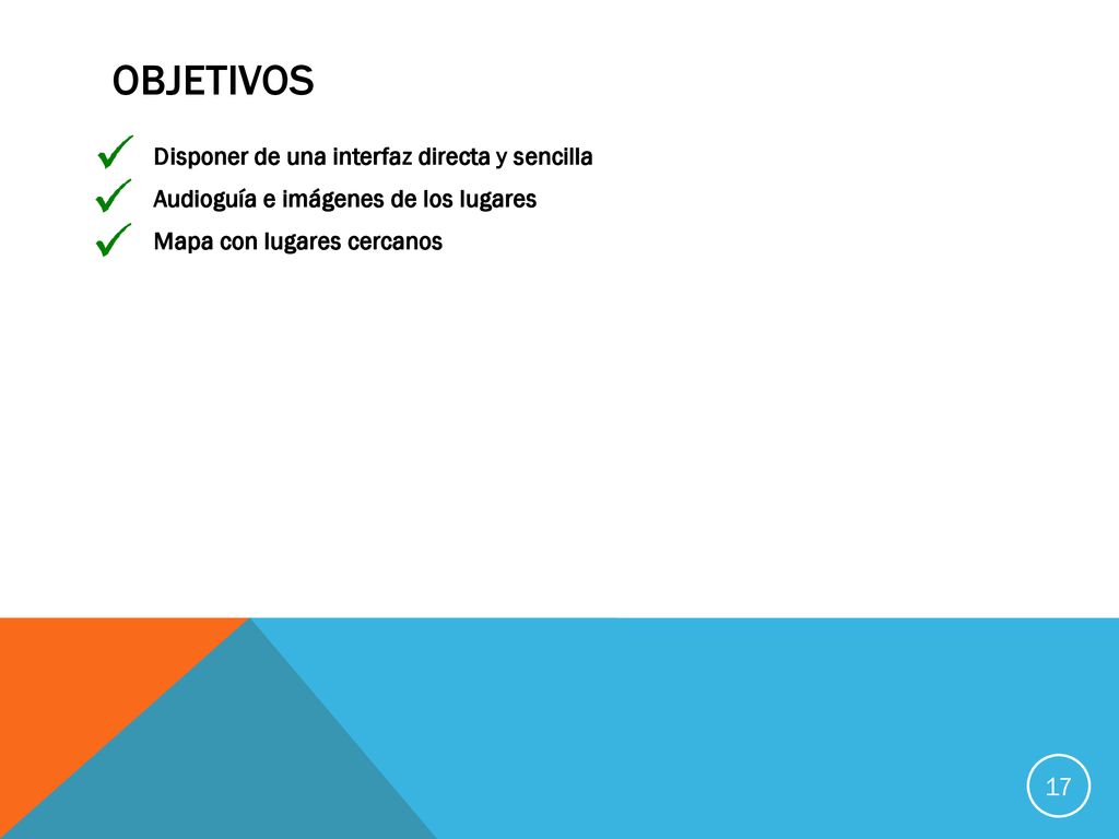 Objetivos Disponer de una interfaz directa y sencilla Audioguía e imágenes de los lugares Mapa con lugares cercanos