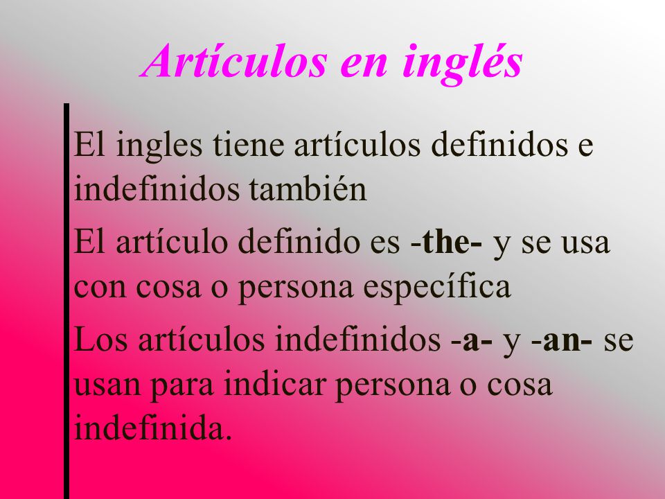 Artículos en inglés El ingles tiene artículos definidos e indefinidos también. El artículo definido es -the- y se usa con cosa o persona específica.