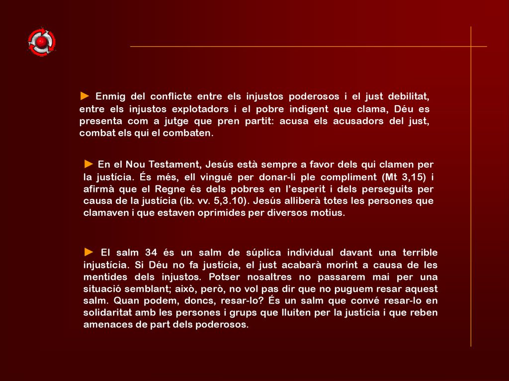► Enmig del conflicte entre els injustos poderosos i el just debilitat, entre els injustos explotadors i el pobre indigent que clama, Déu es presenta com a jutge que pren partit: acusa els acusadors del just, combat els qui el combaten.