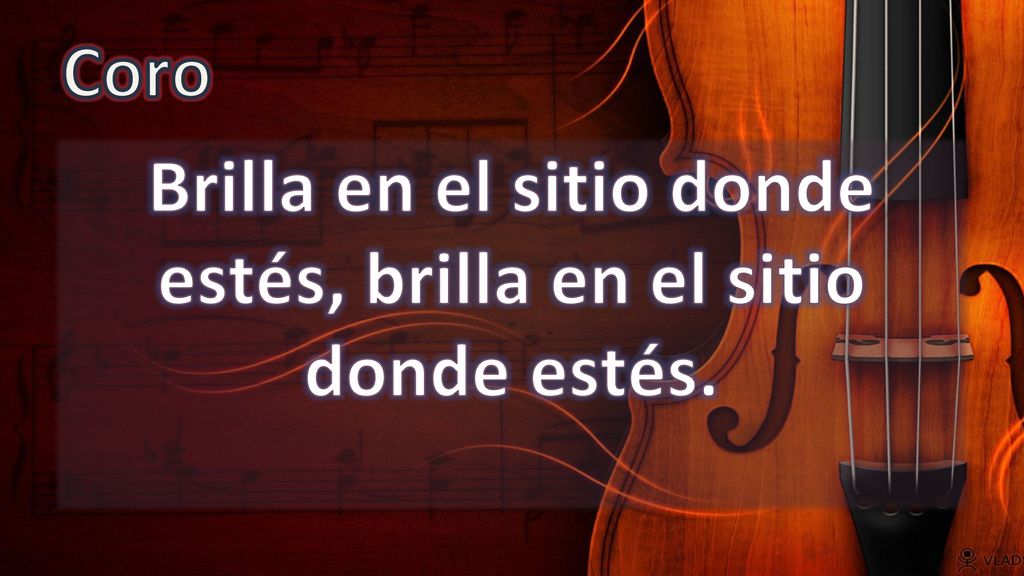 Brilla en el sitio donde estés, brilla en el sitio donde estés.
