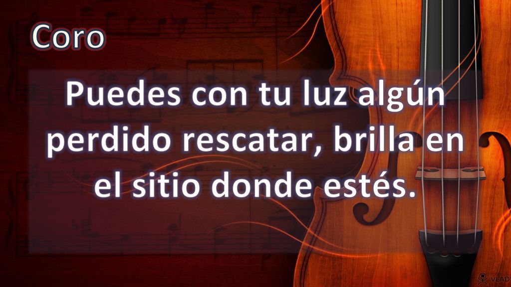 Coro Puedes con tu luz algún perdido rescatar, brilla en el sitio donde estés.