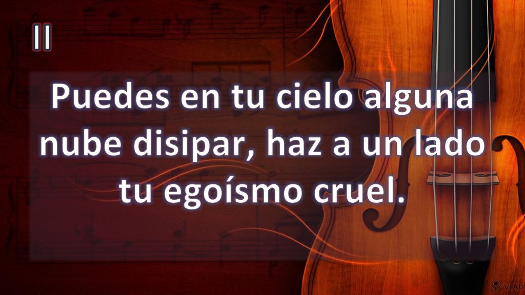 II Puedes en tu cielo alguna nube disipar, haz a un lado tu egoísmo cruel.