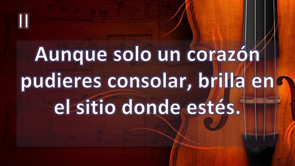 II Aunque solo un corazón pudieres consolar, brilla en el sitio donde estés.