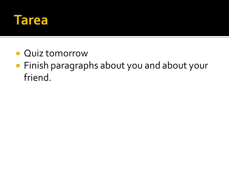 Tarea Quiz tomorrow Finish paragraphs about you and about your friend.