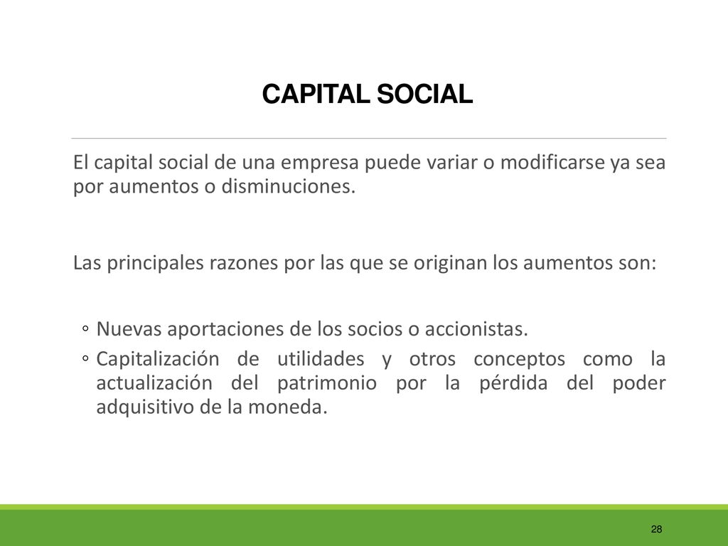 CAPITAL SOCIAL El capital social de una empresa puede variar o modificarse ya sea por aumentos o disminuciones.
