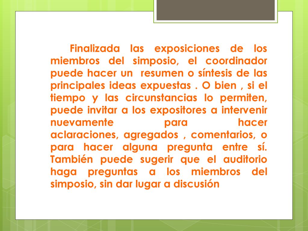 Finalizada las exposiciones de los miembros del simposio, el coordinador puede hacer un resumen o síntesis de las principales ideas expuestas .