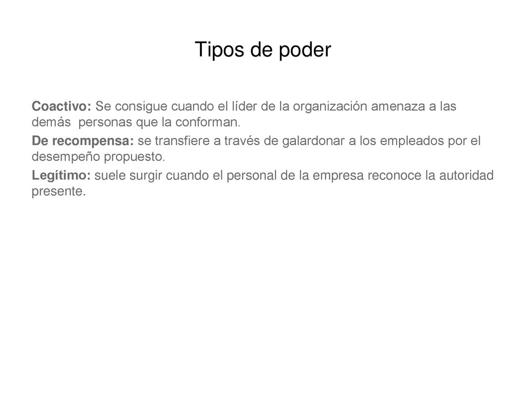 Tipos de poder Coactivo: Se consigue cuando el líder de la organización amenaza a las demás personas que la conforman.