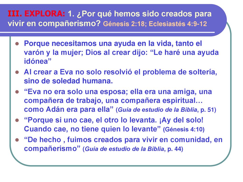 III. EXPLORA: 1. ¿Por qué hemos sido creados para vivir en compañerismo Génesis 2:18; Eclesiastés 4:9-12
