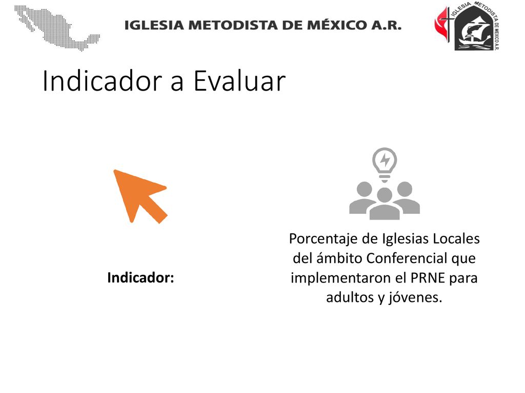 Indicador a Evaluar Indicador: Porcentaje de Iglesias Locales del ámbito Conferencial que implementaron el PRNE para adultos y jóvenes.