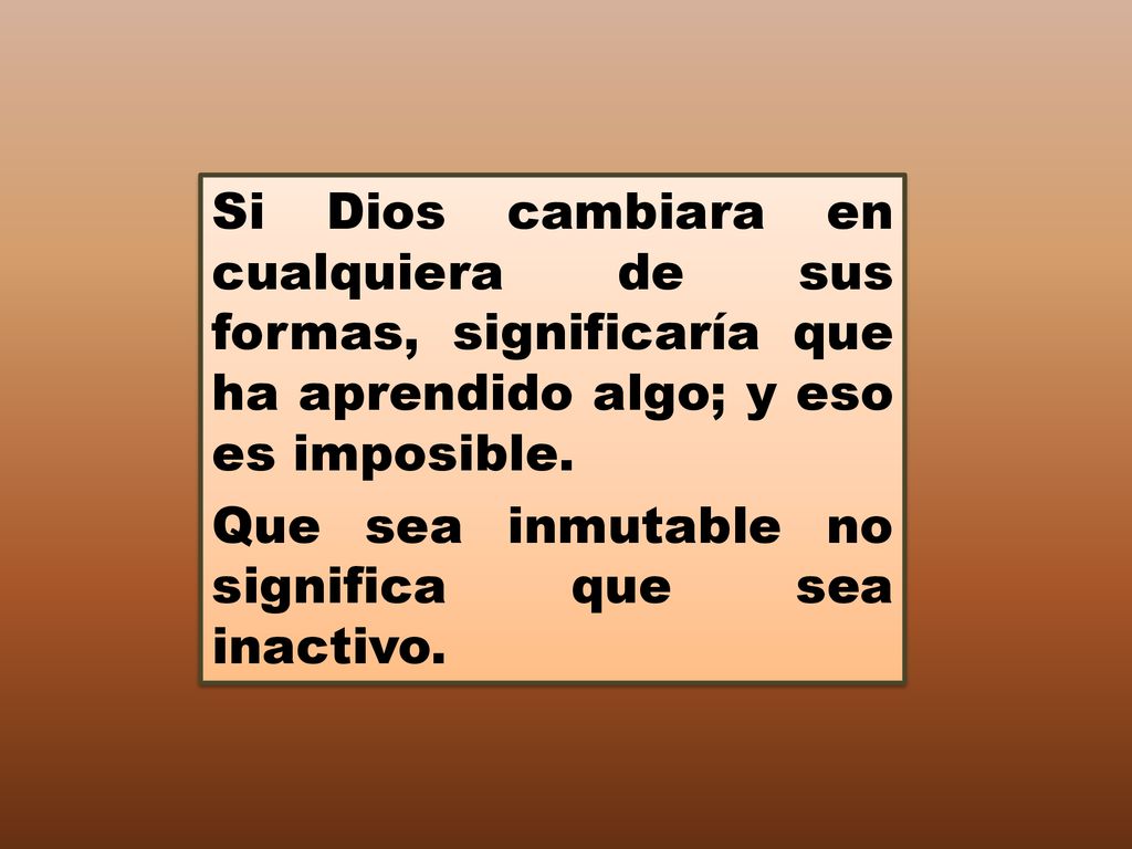 Si Dios cambiara en cualquiera de sus formas, significaría que ha aprendido algo; y eso es imposible.
