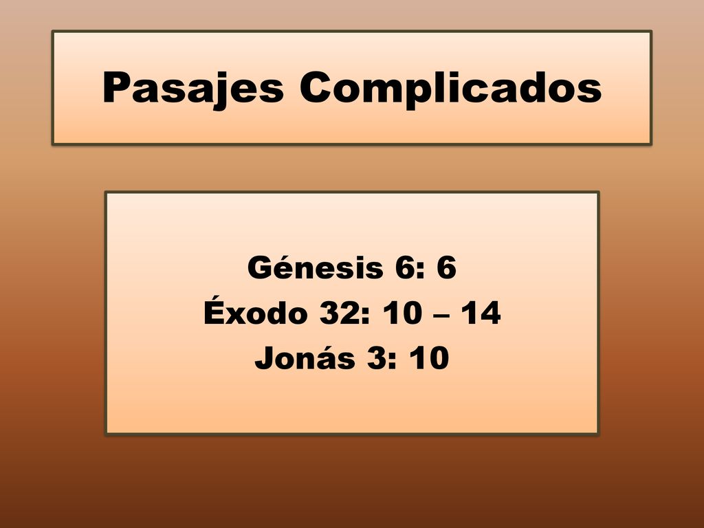 Génesis 6: 6 Éxodo 32: 10 – 14 Jonás 3: 10