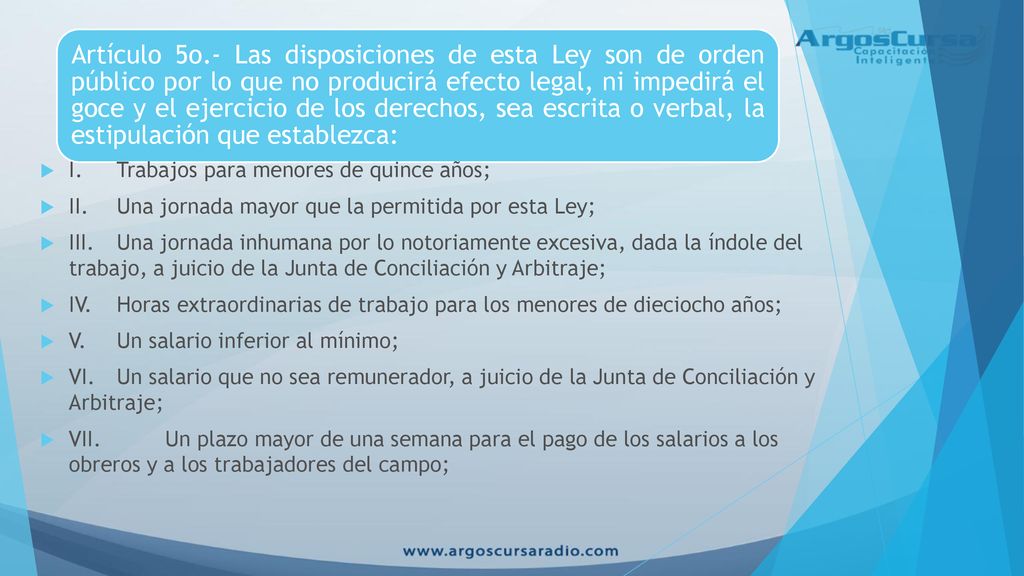 Artículo 5o.- Las disposiciones de esta Ley son de orden público por lo que no producirá efecto legal, ni impedirá el goce y el ejercicio de los derechos, sea escrita o verbal, la estipulación que establezca:
