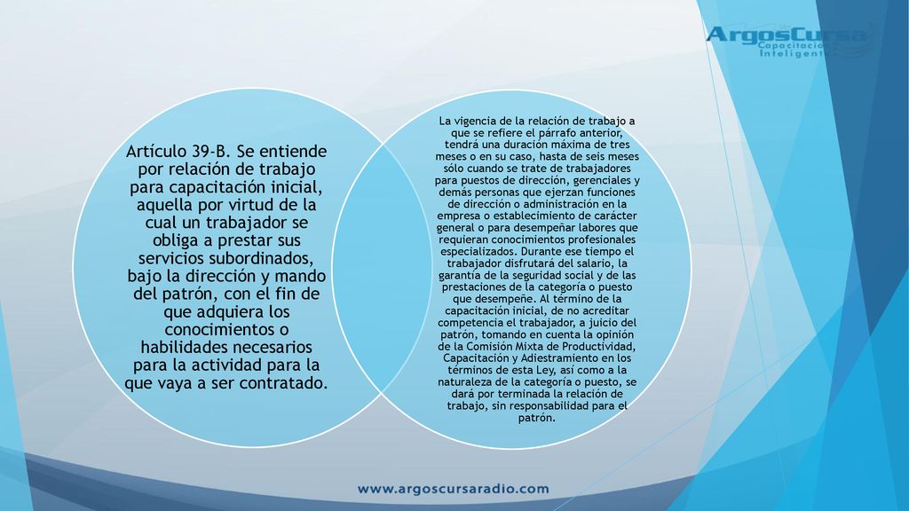 Artículo 39-B. Se entiende por relación de trabajo para capacitación inicial, aquella por virtud de la cual un trabajador se obliga a prestar sus servicios subordinados, bajo la dirección y mando del patrón, con el fin de que adquiera los conocimientos o habilidades necesarios para la actividad para la que vaya a ser contratado.