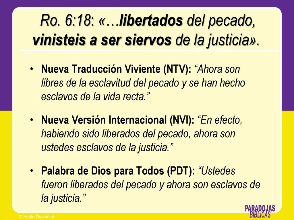 Ro. 6:18: «…libertados del pecado, vinisteis a ser siervos de la justicia».