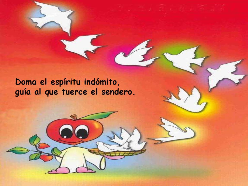Doma el espíritu indómito, guía al que tuerce el sendero.