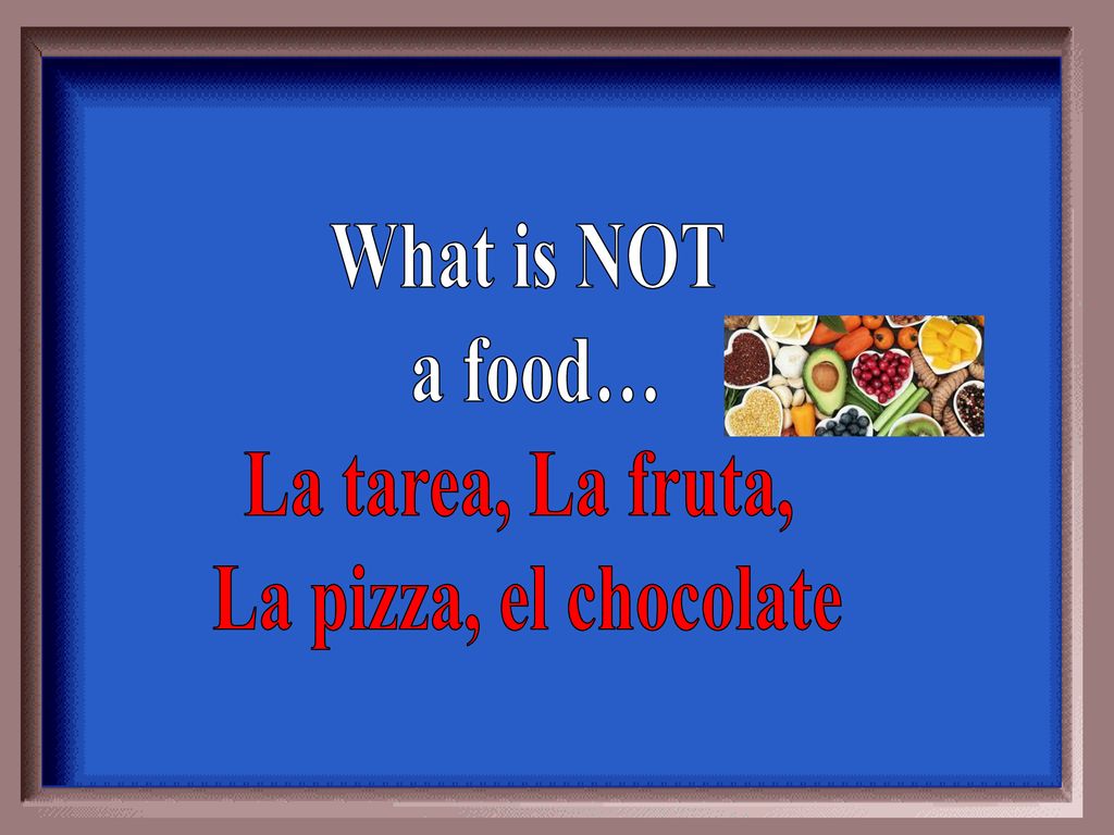 What is NOT a food… La tarea, La fruta, La pizza, el chocolate