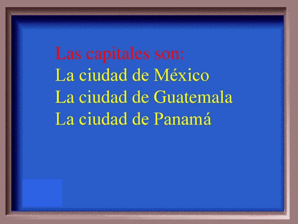 Las capitales son: La ciudad de México La ciudad de Guatemala La ciudad de Panamá