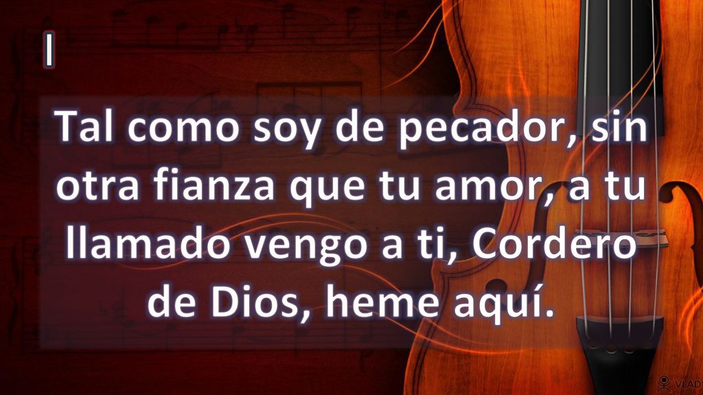 I Tal como soy de pecador, sin otra fianza que tu amor, a tu llamado vengo a ti, Cordero de Dios, heme aquí.