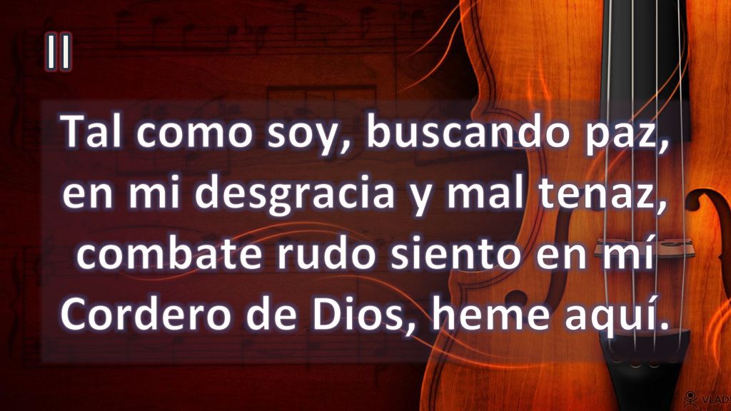 II Tal como soy, buscando paz, en mi desgracia y mal tenaz, combate rudo siento en mí Cordero de Dios, heme aquí.