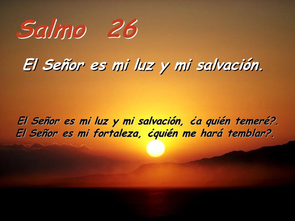 Salmo 26 El Señor es mi luz y mi salvación.