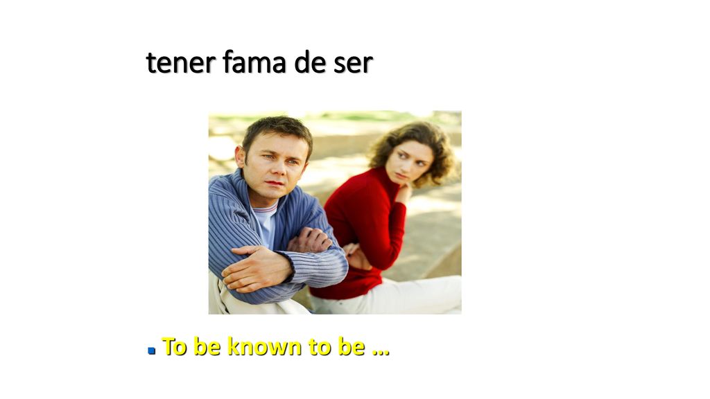tener fama de ser To be known to be …