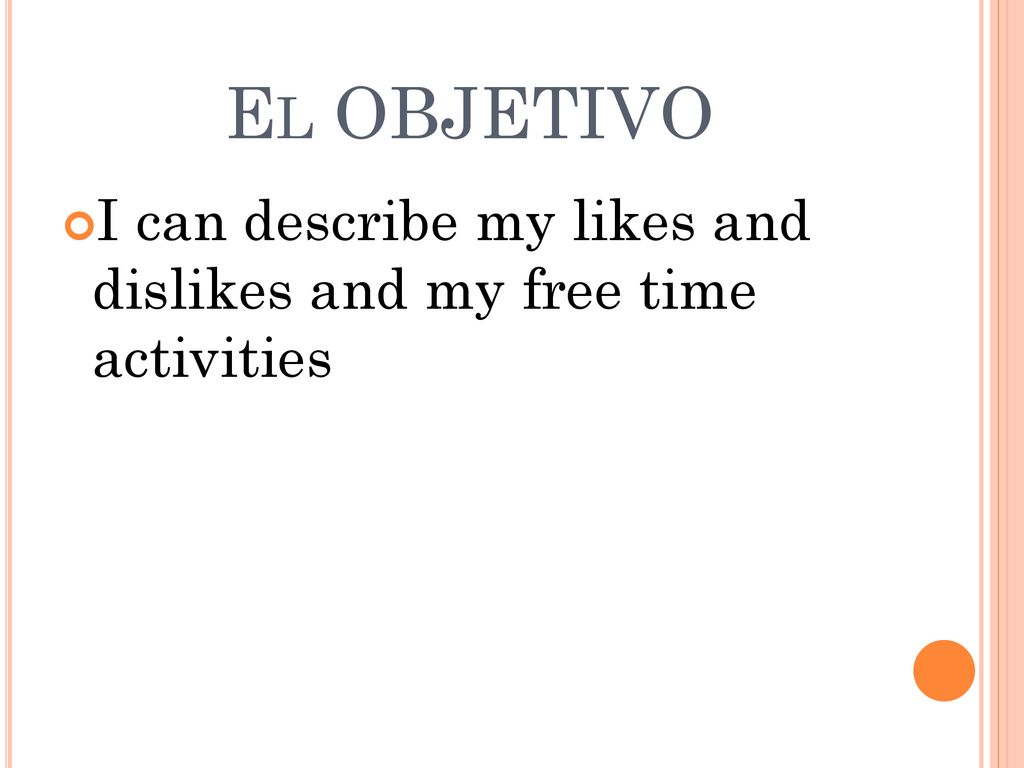 El OBJETIVO I can describe my likes and dislikes and my free time activities